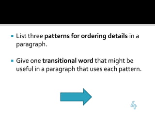 List three patterns for ordering details in a paragraph.Give one transitional word that might be useful in a paragraph that uses each pattern.4