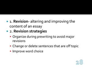 1. Revision- altering and improving the content of an essay2. Revision strategiesOrganize during prewriting to avoid major revisionsChange or delete sentences that are off topicImprove word choice28