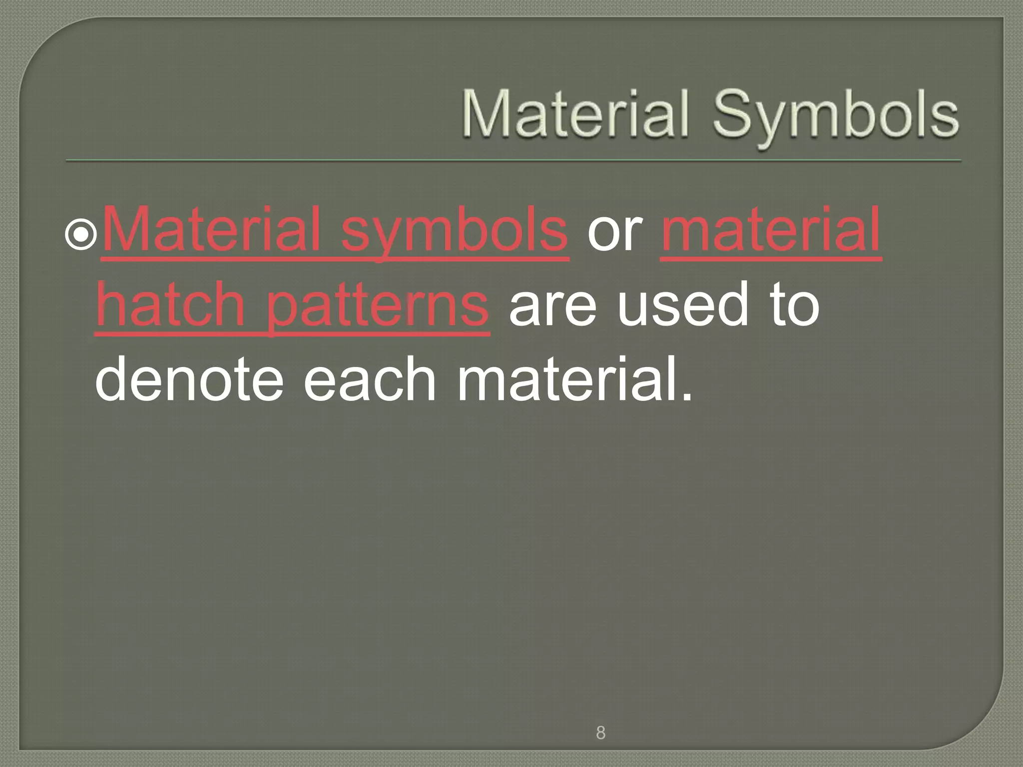 Materialsymbols or material
 hatch patterns are used to
 denote each material.




                  8
 