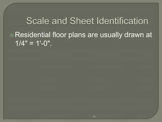  Residential    floor plans are usually drawn at
 1/4" = 1'-0".




                             41
 