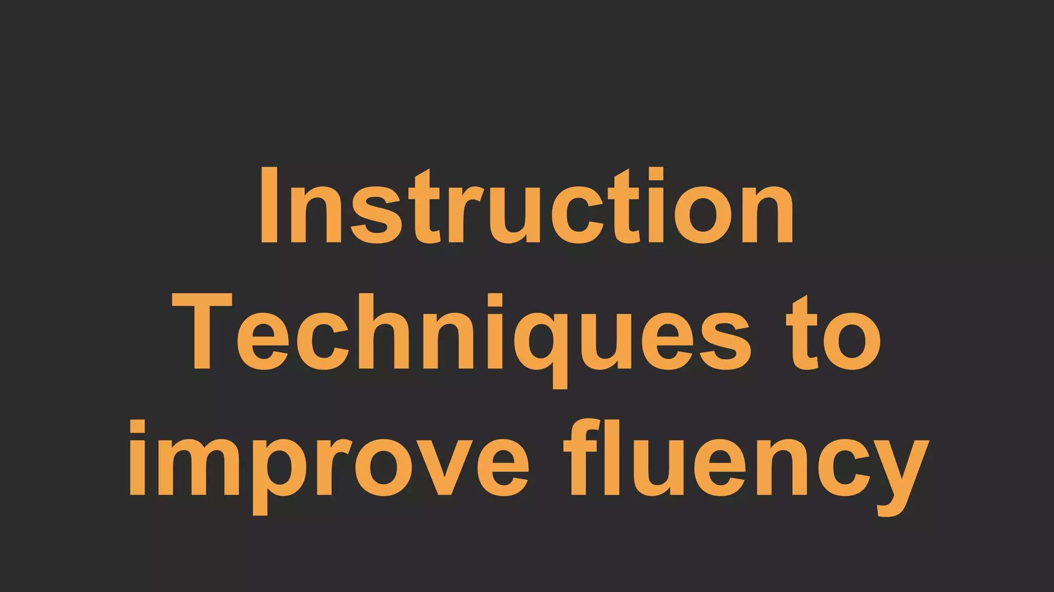 Instruction 
Techniques to 
improve fluency 
 