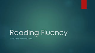 Reading Fluency
EFFECTIVE READING SKILLS
 