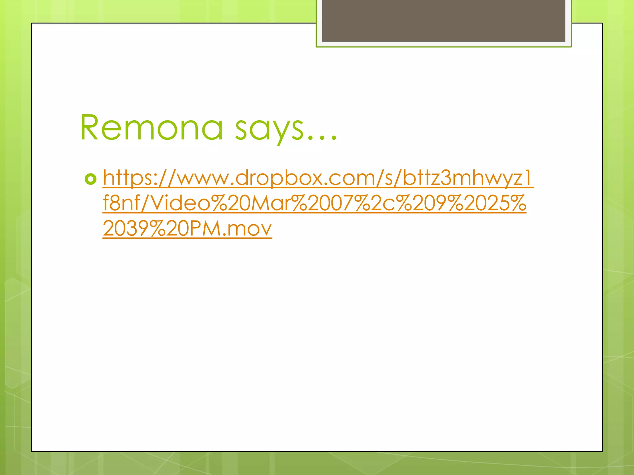 Remona says…
 https://www.dropbox.com/s/bttz3mhwyz1
 f8nf/Video%20Mar%2007%2c%209%2025%
 2039%20PM.mov
 