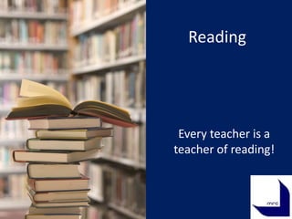 Reading




 Every teacher is a
teacher of reading!
 