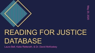 READING FOR JUSTICE
DATABASE
Laura Bell, Katie Retterath, & Dr. David McKoskey
May20,2020
 