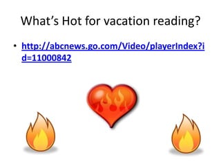 What’s Hot for vacation reading?
• http://abcnews.go.com/Video/playerIndex?i
  d=11000842
 