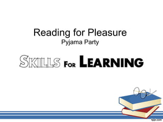 Reading for Pleasure
Pyjama Party
 