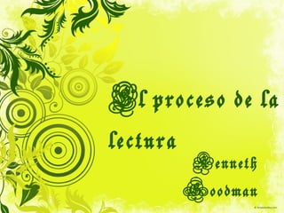El proceso de la lectura Kenneth Goodman