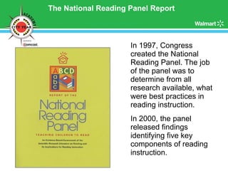 The National Reading Panel Report In 1997, Congress created the National Reading Panel. The job of the panel was to determine from all research available, what were best practices in reading instruction. In 2000, the panel released findings identifying five key components of reading instruction.  