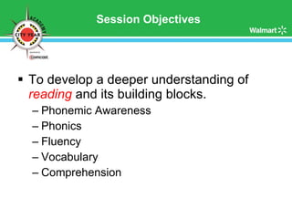 Session Objectives To develop a deeper understanding of  reading  and its building blocks. Phonemic Awareness Phonics Fluency Vocabulary Comprehension  