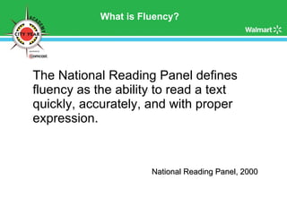 What is Fluency? The National Reading Panel defines fluency as the ability to read a text quickly, accurately, and with proper expression. National Reading Panel, 2000 