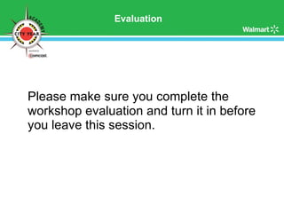 Evaluation Please make sure you complete the workshop evaluation and turn it in before you leave this session. 