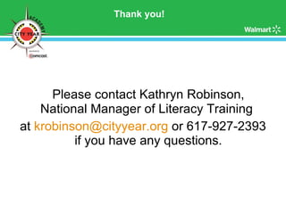 Thank you! Please contact Kathryn Robinson, National Manager of Literacy Training  at  [email_address]  or 617-927-2393 if you have any questions. 