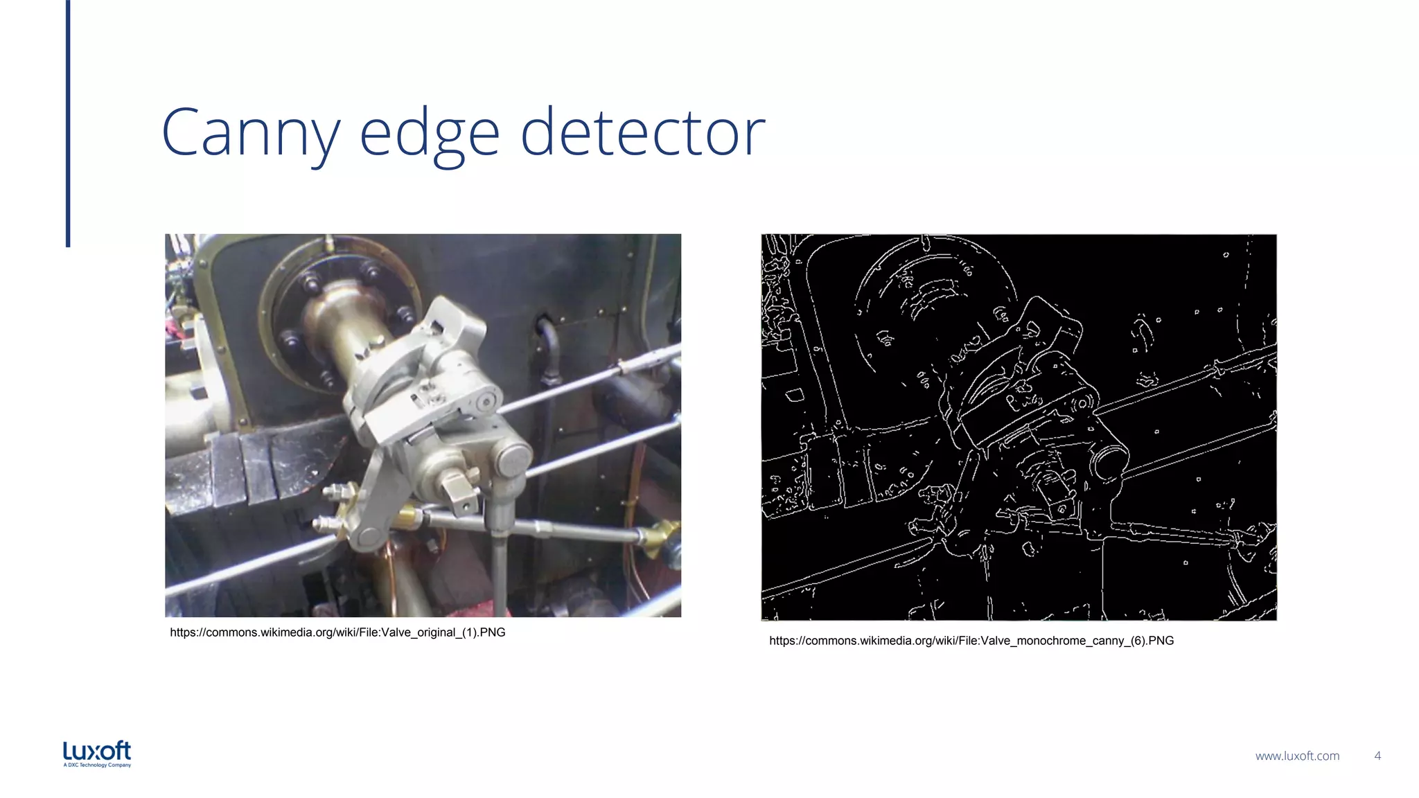 4
www.luxoft.com
Canny edge detector
https://commons.wikimedia.org/wiki/File:Valve_monochrome_canny_(6).PNG
https://commons.wikimedia.org/wiki/File:Valve_original_(1).PNG
 