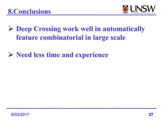27
8.Conclusions
 Deep Crossing work well in automatically
feature combinatorial in large scale
 Need less time and experience
6/03/2017
 