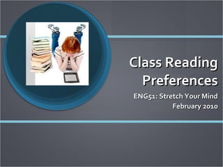 Class Reading Preferences ENG51: Stretch Your Mind February 2010 
