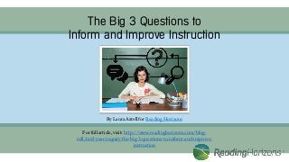 The Big 3 Questions to
Inform and Improve Instruction
By Laura Axtell for Reading Horizons
For full article, visit: http://www.readinghorizons.com/blog-
roll/mid-year-inquiry-the-big-3-questions-to-inform-and-improve-
instruction
 