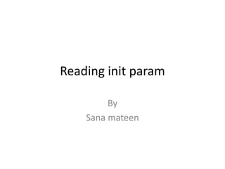 Reading init param
By
Sana mateen
 