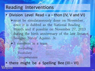 Reading Interventions
• Division Level Read – a – thon (IV, V and VI)




• there might be a Spelling Bee (III – VI)

 