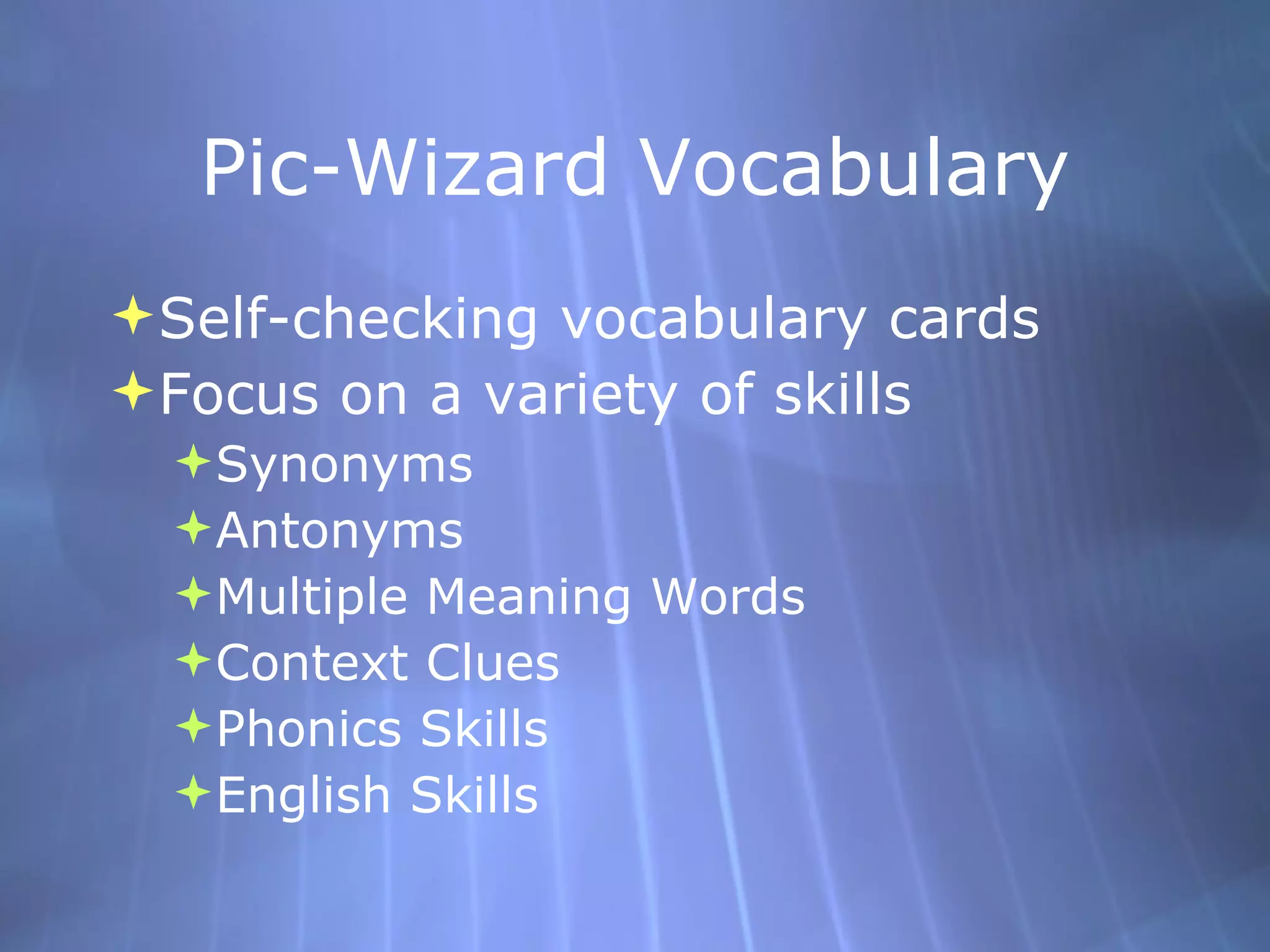 Pic-Wizard Vocabulary Self-checking vocabulary cards Focus on a variety of skills Synonyms Antonyms Multiple Meaning Words Context Clues Phonics Skills English Skills 