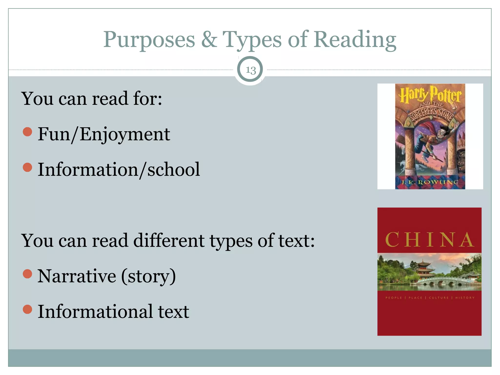 Purposes & Types of Reading 
You can read for: 
Fun/Enjoyment 
Information/school 
13 
You can read different types of text: 
Narrative (story) 
Informational text 
 