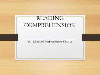 READING
COMPREHENSION
By : Diyah Ayu Puspitaningtyas S.S, M.A
 