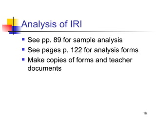 Analysis of IRI See pp. 89 for sample analysis See pages p. 122 for analysis forms Make copies of forms and teacher documents 