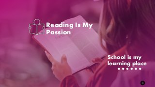Reading Is My
Passion
School is my
learning place
1
 