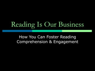 Reading Is Our Business How You Can Foster Reading Comprehension & Engagement 