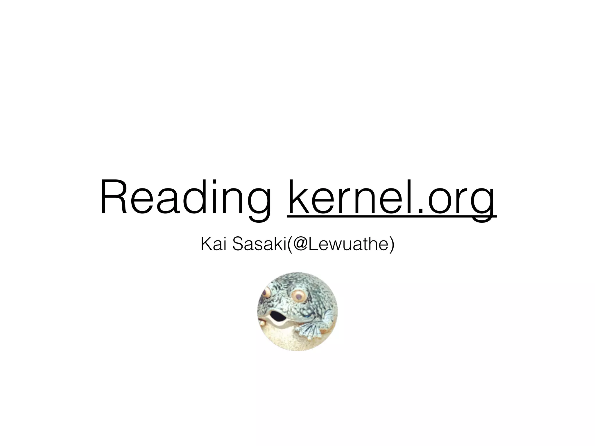 Reading kernel.org
Kai Sasaki(@Lewuathe)
 