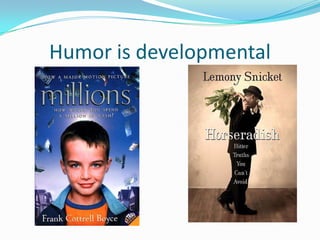 Humor is developmental
 