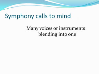 Symphony calls to mind
Many voices or instruments
blending into one
 