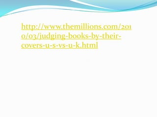 http://www.themillions.com/201
0/03/judging-books-by-their-
covers-u-s-vs-u-k.html
 