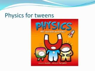 Physics for tweens
 