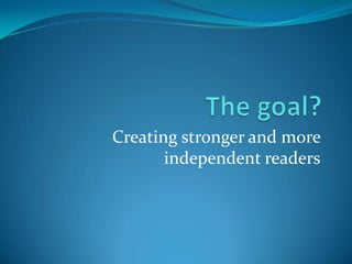 Creating stronger and more
independent readers
 
