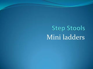 Mini ladders
 