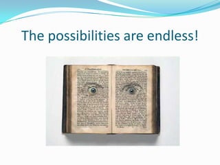 The possibilities are endless!
 