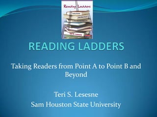 Taking Readers from Point A to Point B and
Beyond
Teri S. Lesesne
Sam Houston State University
 