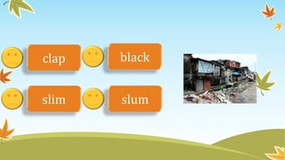 clap 
black 
slim slum 
 