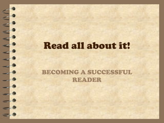 Read all about it!

BECOMING A SUCCESSFUL
       READER
 
