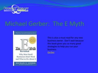 Michael Gerber:  The E MythThis is also a must read for any new business owner.  Don’t wait because this book gives you so many good strategies to help you run your business.  Gerber