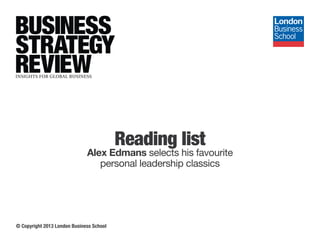 Reading list
Alex Edmans selects his favourite
personal leadership classics
© Copyright 2013 London Business School
 