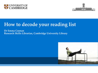 How to decode your reading list
Dr Emma Coonan
Research Skills Librarian, Cambridge University Library
 