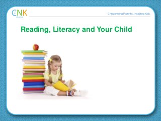 Empowering Parents. Inspiring kids.
Reading, Literacy and Your Child
 