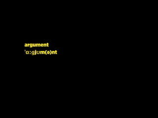 argument
ˈɑːɡjʊm(ə)nt
 