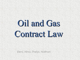 Oil and Gas
Contract Law
Eleni, Nina, Thelys, Nathan
 