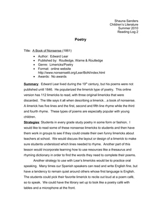 Shauna Sanders
Children’s Literature
Summer 2010
Reading Log 2
Poetry
Title: A Book of Nonsense (1861)
• Author: Edward Le...