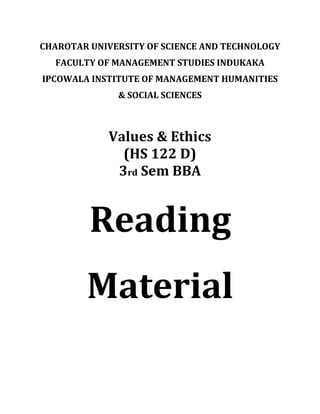 CHAROTAR UNIVERSITY OF SCIENCE AND TECHNOLOGY
FACULTY OF MANAGEMENT STUDIES INDUKAKA
IPCOWALA INSTITUTE OF MANAGEMENT HUMANITIES
& SOCIAL SCIENCES
Values & Ethics
(HS 122 D)
3rd Sem BBA
Reading
Material
 