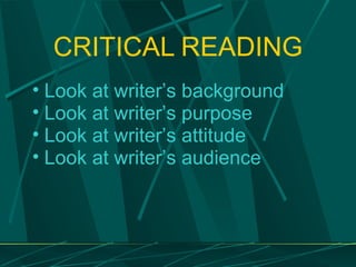 CRITICAL   READING Look at writer ’s background Look at writer ’s purpose Look at writer ’s attitude Look at writer ’s audience 