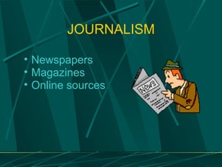 JOURNALISM Newspapers Magazines Online sources 